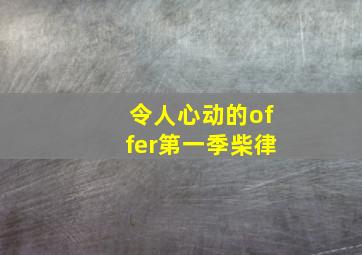 令人心动的offer第一季柴律