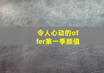 令人心动的offer第一季颜值