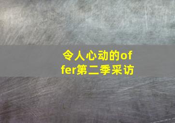 令人心动的offer第二季采访