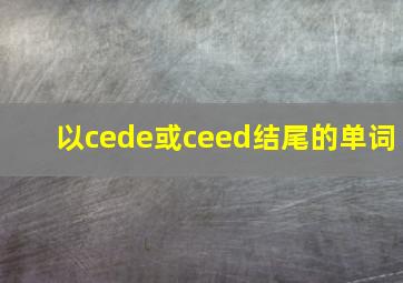 以cede或ceed结尾的单词