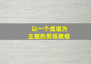 以一个成语为主题的剪纸教程