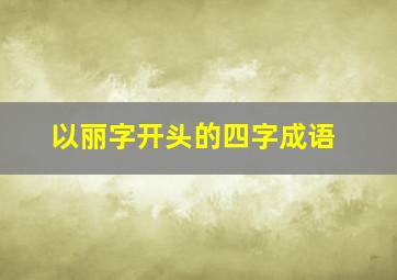 以丽字开头的四字成语