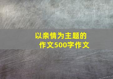 以亲情为主题的作文500字作文