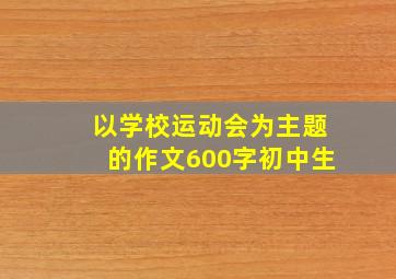 以学校运动会为主题的作文600字初中生