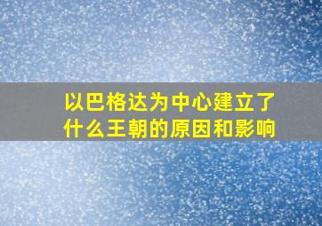 以巴格达为中心建立了什么王朝的原因和影响