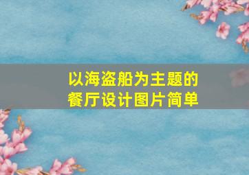 以海盗船为主题的餐厅设计图片简单