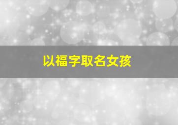 以福字取名女孩