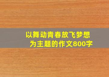 以舞动青春放飞梦想为主题的作文800字