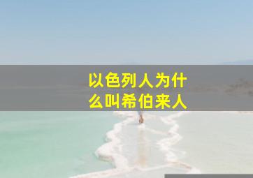 以色列人为什么叫希伯来人