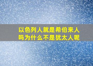 以色列人就是希伯来人吗为什么不是犹太人呢