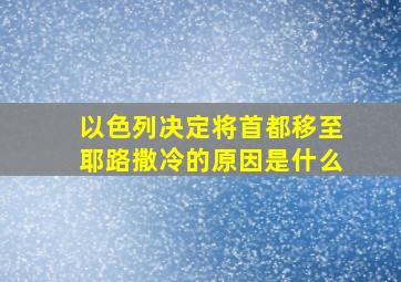 以色列决定将首都移至耶路撒冷的原因是什么