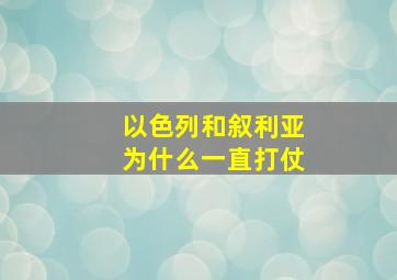 以色列和叙利亚为什么一直打仗