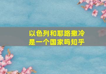 以色列和耶路撒冷是一个国家吗知乎