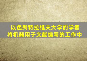 以色列特拉维夫大学的学者将机器用于文献编写的工作中