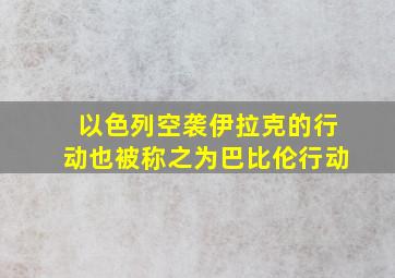 以色列空袭伊拉克的行动也被称之为巴比伦行动