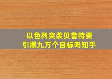 以色列突袭贝鲁特要引爆九万个目标吗知乎