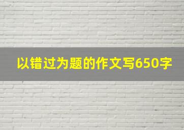 以错过为题的作文写650字