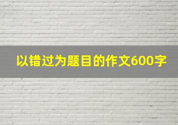 以错过为题目的作文600字