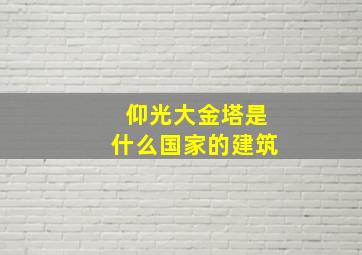 仰光大金塔是什么国家的建筑