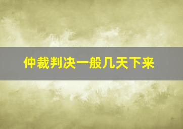 仲裁判决一般几天下来