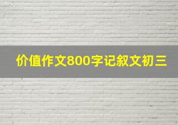 价值作文800字记叙文初三