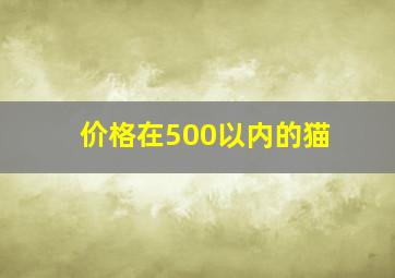 价格在500以内的猫