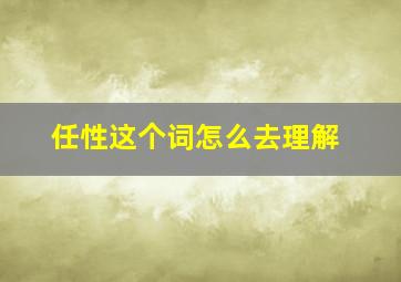 任性这个词怎么去理解