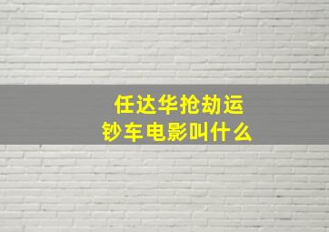 任达华抢劫运钞车电影叫什么