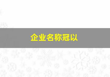 企业名称冠以