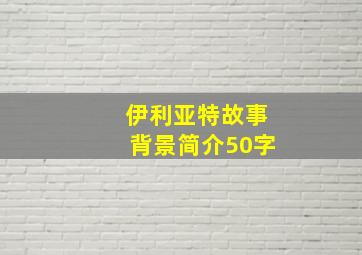 伊利亚特故事背景简介50字