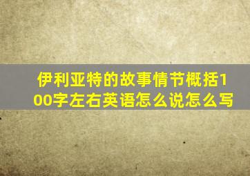 伊利亚特的故事情节概括100字左右英语怎么说怎么写