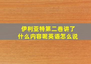 伊利亚特第二卷讲了什么内容呢英语怎么说