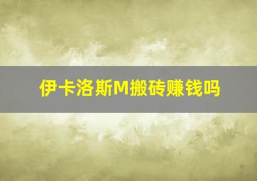 伊卡洛斯M搬砖赚钱吗