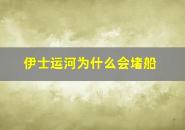 伊士运河为什么会堵船