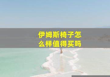 伊姆斯椅子怎么样值得买吗