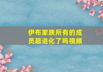 伊布家族所有的成员超进化了吗视频