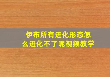 伊布所有进化形态怎么进化不了呢视频教学