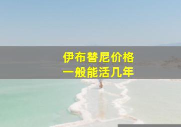 伊布替尼价格一般能活几年