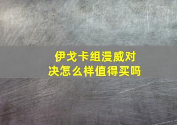 伊戈卡组漫威对决怎么样值得买吗