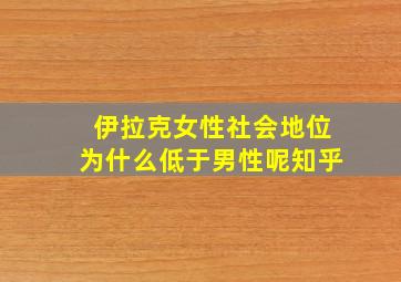 伊拉克女性社会地位为什么低于男性呢知乎