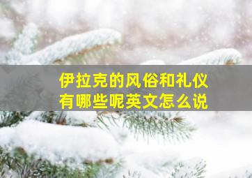 伊拉克的风俗和礼仪有哪些呢英文怎么说