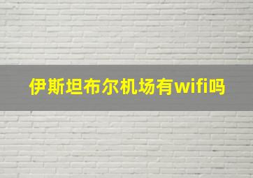 伊斯坦布尔机场有wifi吗