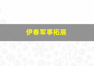 伊春军事拓展