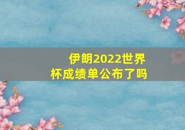 伊朗2022世界杯成绩单公布了吗