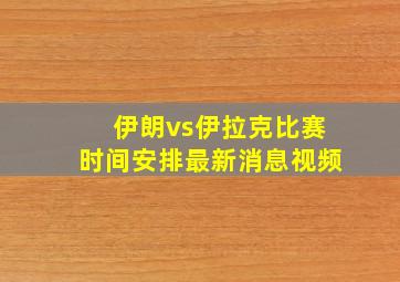 伊朗vs伊拉克比赛时间安排最新消息视频