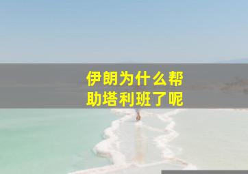 伊朗为什么帮助塔利班了呢