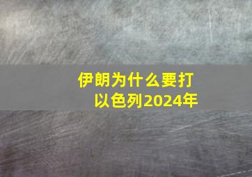 伊朗为什么要打以色列2024年