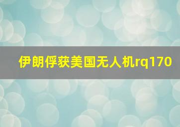 伊朗俘获美国无人机rq170