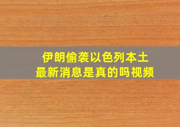 伊朗偷袭以色列本土最新消息是真的吗视频