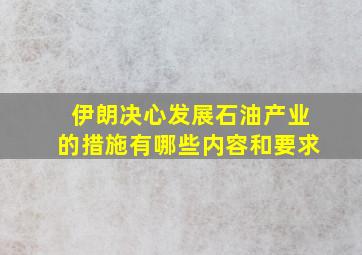 伊朗决心发展石油产业的措施有哪些内容和要求